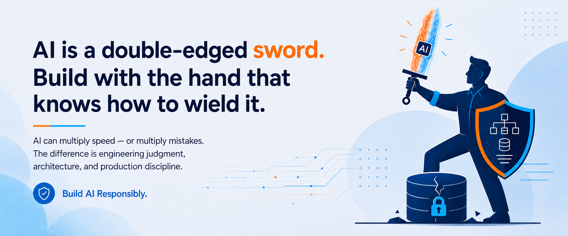 AI is a double-edged sword. Build with the hand that knows how to wield it. AI can multiply speed or multiply mistakes. Build AI responsibly.